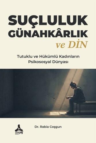 Suçluluk Günahkarlık ve Din - Tutuklu ve Hükümlü Kadınların Psikososyal Dünyası