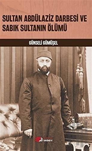Sultan Abdülaziz Darbesi ve Sabık Sultanın Ölümü