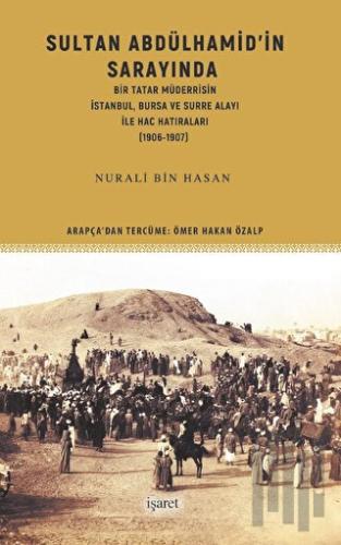 Sultan Abdülhamid’in Sarayında Bir Tatar Müderrisin İstanbul, Bursa ve Surre Alayı ile Hac Hatıraları (1906-1907)