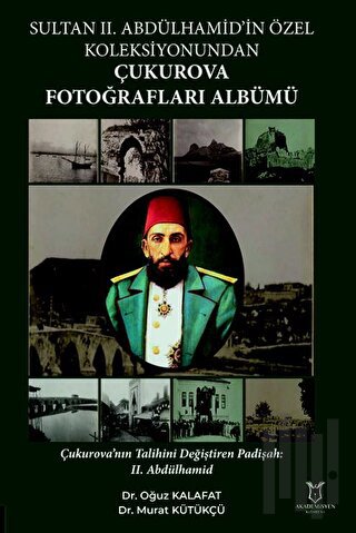 Sultan II. Abdülhamid’in Özel Koleksiyonundan Çukurova Fotoğrafları Albümü