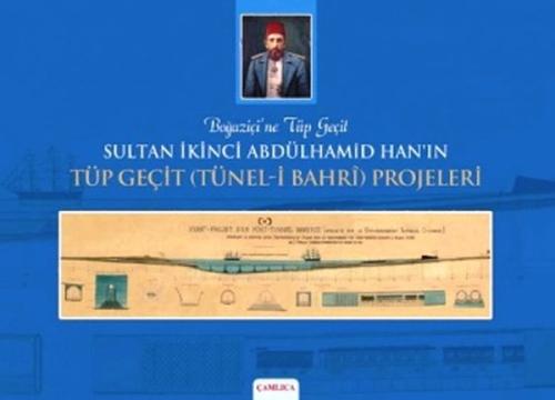 Boğaziçi'ne Tüp Geçit Sultan İkinci Abdülhamid Han’ın Tüp Geçit (Tünel