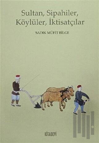 Sultan, Sipahiler, Köylüler, İktisatçılar | Kitap Ambarı