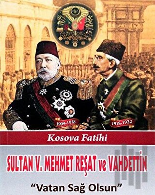 Sultan V. Mehmet Reşat ve Vahdettin Vatan Sağ Olsun | Kitap Ambarı