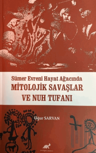 Sümer Evreni Hayat Ağacında Mitolojik Savaşlar ve Nuh Tufanı