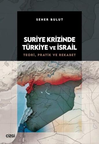 Suriye Krizinde Türkiye ve İsrail - Teorik, Pratik ve Rekabet | Kitap 