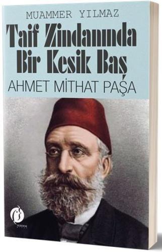 Taif Zindanında Bir Kesik Baş: Ahmet Mithat Paşa | Kitap Ambarı