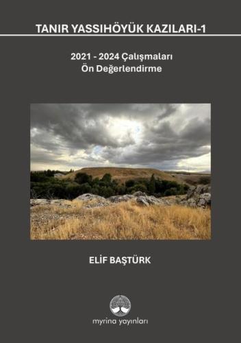 Tanır Yassıhöyük Kazıları 1 - 2021 - 2024 Çalışmaları Ön Değerlendirme (Ciltli)