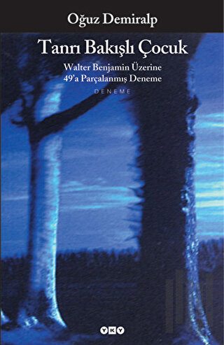 Tanrı Bakışlı Çocuk Walter Benjamin Üzerine 49’a Parçalanmış Deneme