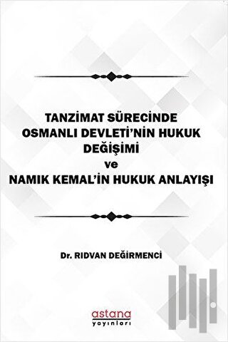 Tanzimat Sürecinde Osmanlı Devleti'nin hukuk Değişimi Namık Kemal'in Hukuk Anlayışı