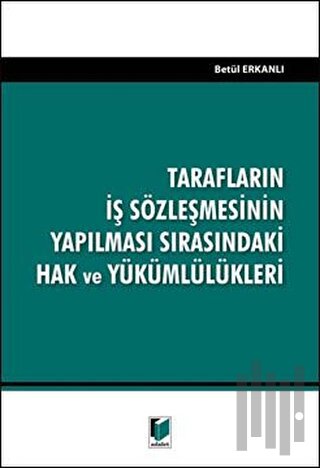 Tarafların İş Sözleşmesinin Yapılması Sırasındaki Hak ve Yükümlülükleri