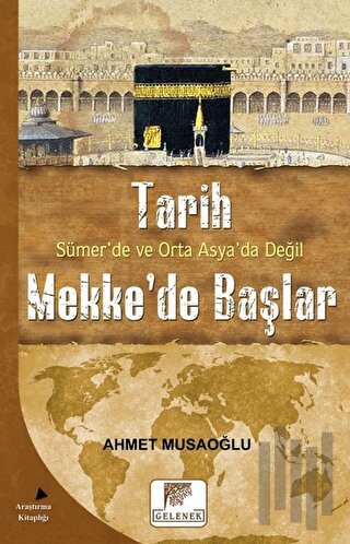 Tarih Sümer’de ve Orta Asya’da Değil Mekke’de Başlar