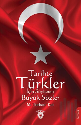 Tarihte Türkler İçin Söylenen Büyük Sözler | Kitap Ambarı