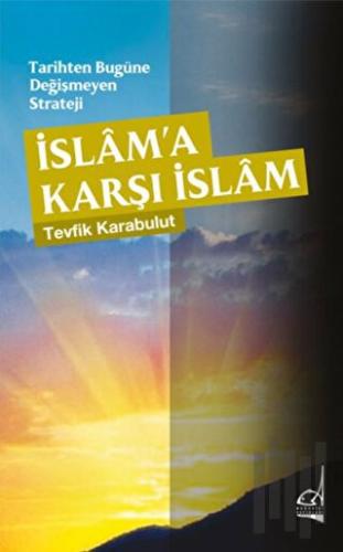 Tarihten Bugüne Değişmeyen Strateji - İslama Karşı İslam | Kitap Ambar