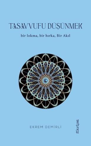 Tasavvufu Düşünmek - Bir Lokma Bir Hırka Bir Akıl