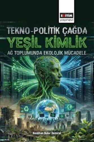 Tekno - Politik Çağda Yeşil Kimlik - Ağ Toplumunda Ekolojik Mücadele |