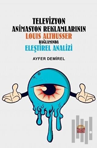 Televizyon Animasyon Reklamlarının Louıs Althusser Bağlamında Eşeltirel Analizi