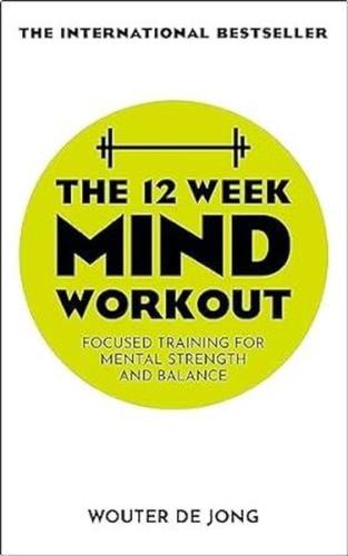 The 12 Week Mind Workout : Focused Training for Mental Strength and Balance