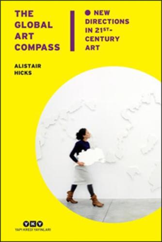 The Global Art Compass - New Directions In 21st. Century Art (Ciltli)