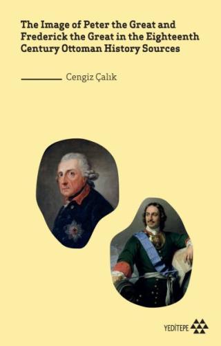 The Image of Peter the Great and Frederick the Great in Eighteenth Century Ottoman History Sources