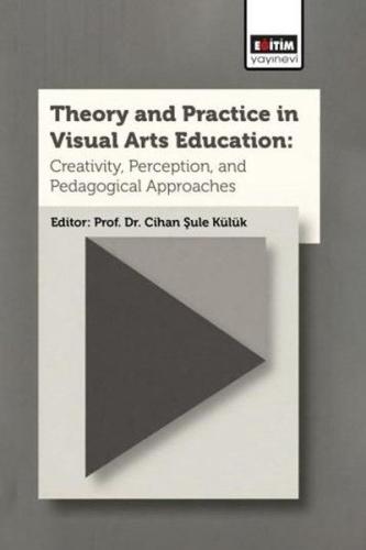 Theory and Practice In Visual Arts Education: Creativity Perception and Pedagogical Approaches