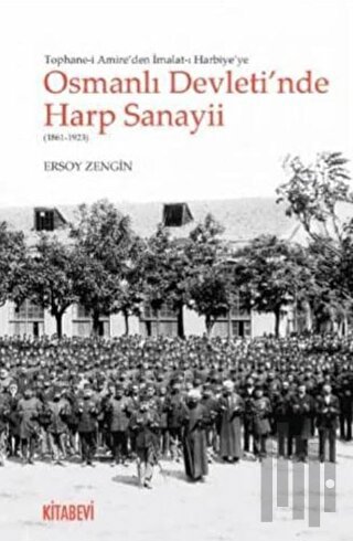 Tophane-i Amire'den İmalat-ı Harbiye'ye Osmanlı Devleti'nde Harp Sanayii (1861-1923)