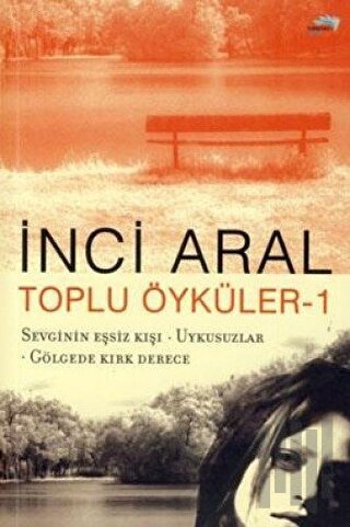 Toplu Öyküler 1 - Sevginin Eşsiz Kışı / Uykusuzlar / Gölgede Kırk Dere