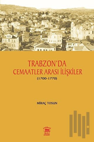 Trabzon' da Cemaatler Arası İlişkiler (1700 - 1770) | Kitap Ambarı