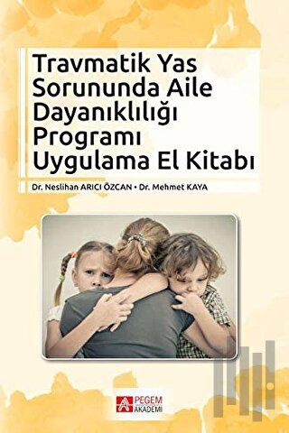 Travmatik Yas Sorununda Aile Dayanıklığı Programı Uygulama El Kitabı