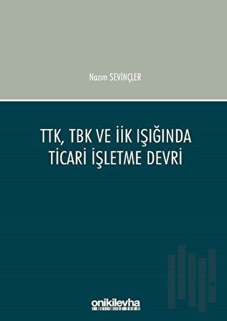 TTK, TBK ve İİK Işığında Ticari İşletme Devri