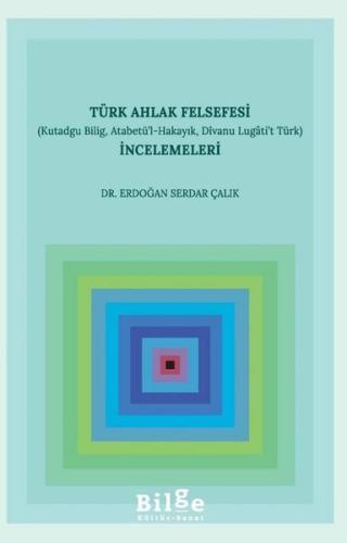 Türk Ahlak Felsefesi İncelemeleri-Kutadgu Bilig Atabetü'l-Hakayık Dıvanu Lugati't Türk