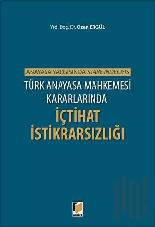 Türk Anayasa Mahkemesi Kararlarında İçtihat İstikrarsızlığı