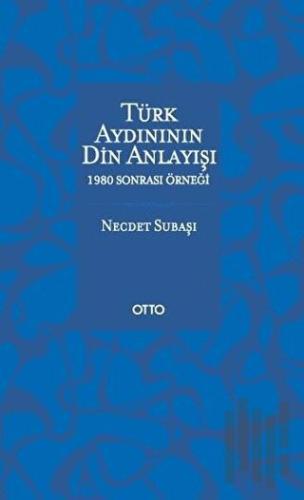 Türk Aydınının Din Anlayışı - 1980 Sonrası Örneği | Kitap Ambarı