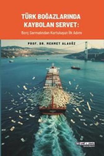 Türk Boğazlarında Kaybolan Servet - Borç Sarmalından Kurtuluşun İlk Ad