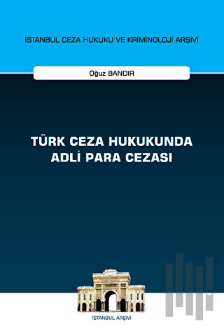 Türk Ceza Hukukunda Adli Para Cezası - İstanbul Ceza Hukuku ve Kriminoloji Arşivi Yayın No: 55