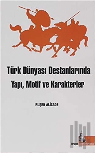 Türk Dünyası Destanlarında Yapı Motif ve Karakterler | Kitap Ambarı