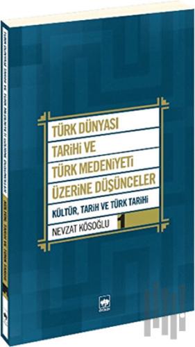 Türk Dünyası Tarihi ve Türk Medeniyeti Üzerine Düşünceler 1. Kitap | K