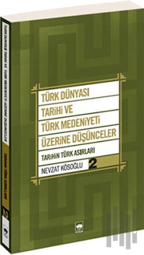 Türk Dünyası Tarihi ve Türk Medeniyeti Üzerine Düşünceler - 2. Kitap |