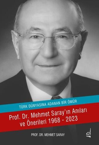 Türk Dünyasına Adanan Bir Ömür - Prof. Dr. Mehmet Saray'ın Anıları ve 