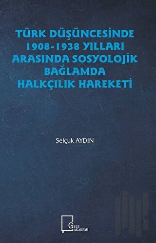 Türk Düşüncesinde 1908 - 1938 Yılları Arasında Sosyolojik Bağlamda Halkçılık Hareketi