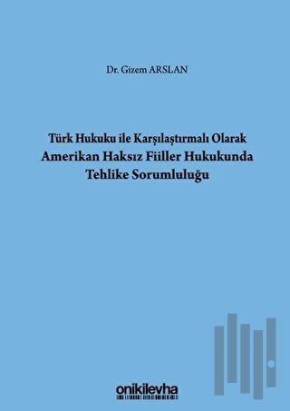 Türk Hukuku İle Karşılaştırmalı Olarak Amerikan Haksız Fiiller Hukukunda Tehlike Sorumluluğu (Ciltli)