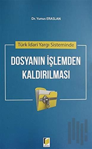 Türk İdari Yargı Sisteminde Dosyanın İşlemden Kaldırılması
