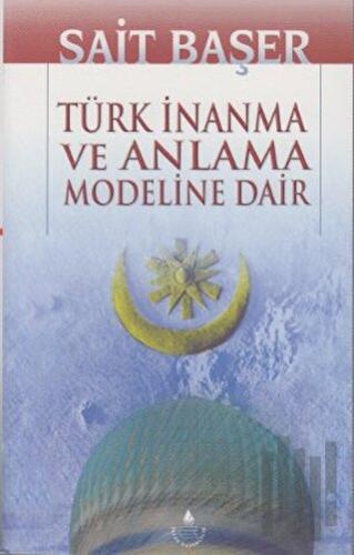Türk İnanma Ve Anlama Modeline Dair | Kitap Ambarı
