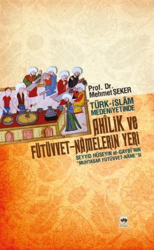 Türk - İslam Medeniyetinde Ahilik ve Fütüvvet-namelerin Yeri