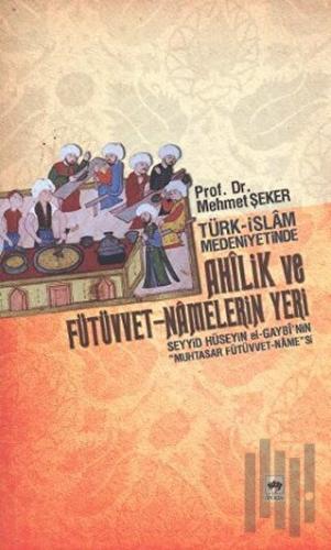 Türk - İslam Medeniyetinde Ahîlik ve Fütüvvet - Namelerin Yeri | Kitap