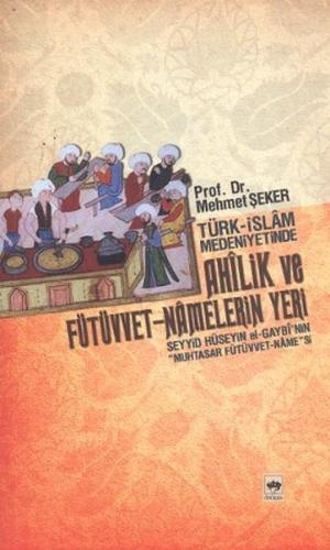 Türk - İslam Medeniyetinde Ahîlik ve Fütüvvet - Namelerin Yeri | Kitap