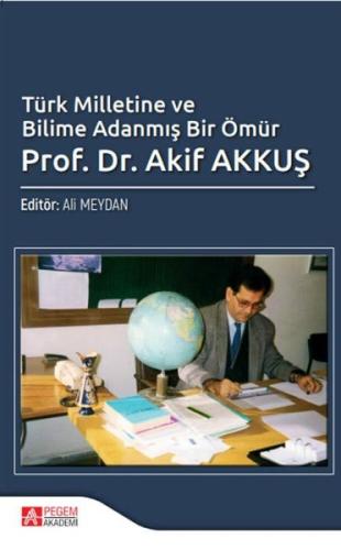 Türk Milletine ve Bilime Adanmış Bir Ömür Prof. Dr. Akif Akkuş | Kitap