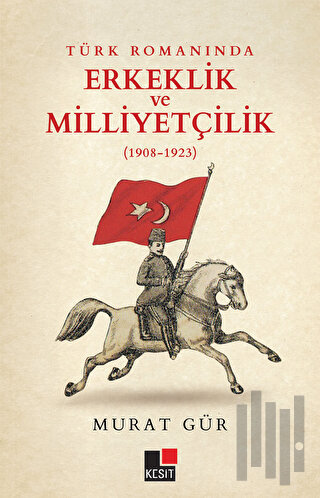 Türk Romanında Erkeklik ve Milliyetçilik (1908-1923) | Kitap Ambarı