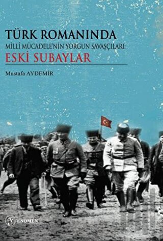 Türk Romanında Milli Mücadelenin Yorgun Savaşçıları Eski Subaylar | Ki