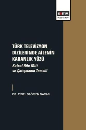 Türk Televizyon Dizilerinde Ailenin Karanlık Yüzü - Kutsal Aile Miti v