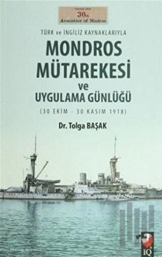 Türk ve İngiliz Kaynaklarıyla Mondros Mütarekesi ve Uygulama Günlüğü |